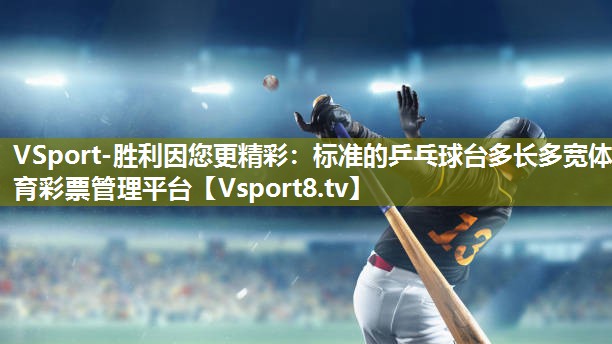 VSport-胜利因您更精彩：标准的乒乓球台多长多宽体育彩票管理平台