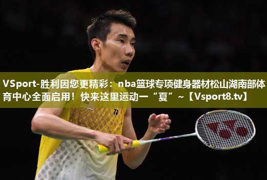 VSport-胜利因您更精彩：nba篮球专项健身器材松山湖南部体育中心全面启用！快来这里运动一“夏”~