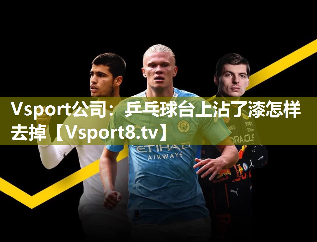 Vsport公司：乒乓球台上沾了漆怎样去掉
