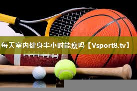 每天室内健身半小时能瘦吗
